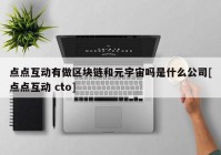 点点互动有做区块链和元宇宙吗是什么公司[点点互动 cto]