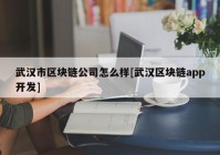 武汉市区块链公司怎么样[武汉区块链app开发]