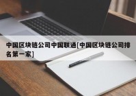 中国区块链公司中国联通[中国区块链公司排名第一家]