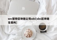 sec暂停区块链公司ubi[sbc区块链交易所]